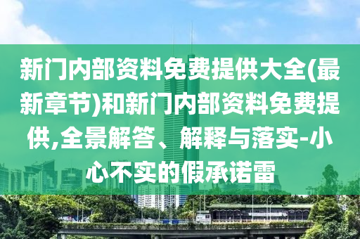 新門內(nèi)部資料免費(fèi)提供大全(最新章節(jié))和新門內(nèi)部資料免費(fèi)提供,全景解答、解釋與落實(shí)-小心不實(shí)的假承諾雷
